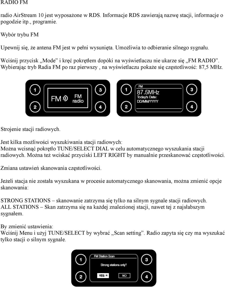 Wybierając tryb Radia FM po raz pierwszy, na wyświetlaczu pokaże się częstotliwość: 87,5 MHz. Strojenie stacji radiowych.