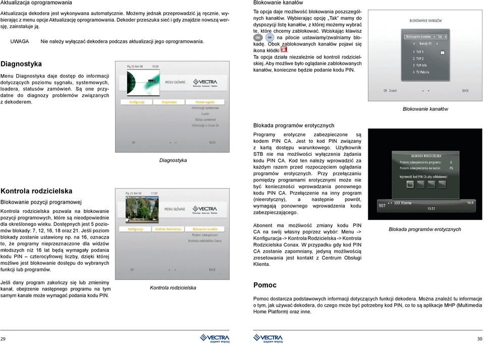 Menu Diagnostyka daje dostęp do informacji dotyczących poziomu sygnału, systemowych, loadera, statusów zamówień. Są one przydatne do diagnozy problemów związanych z dekoderem.