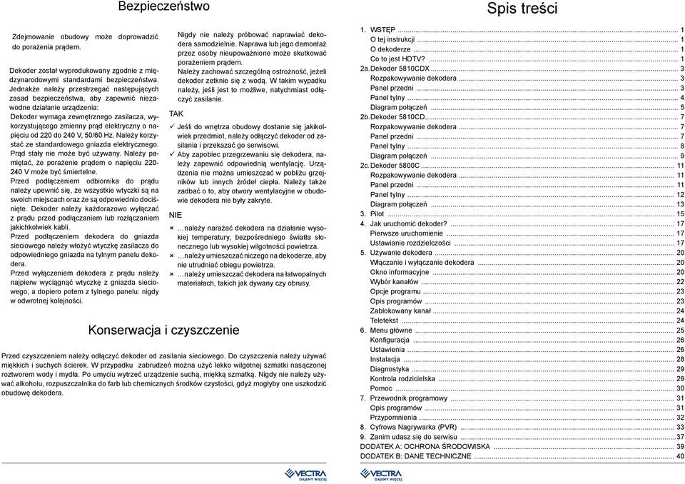 napięciu od 220 do 240 V, 50/60 Hz. Należy korzystać ze standardowego gniazda elektrycznego. Prąd stały nie może być używany.