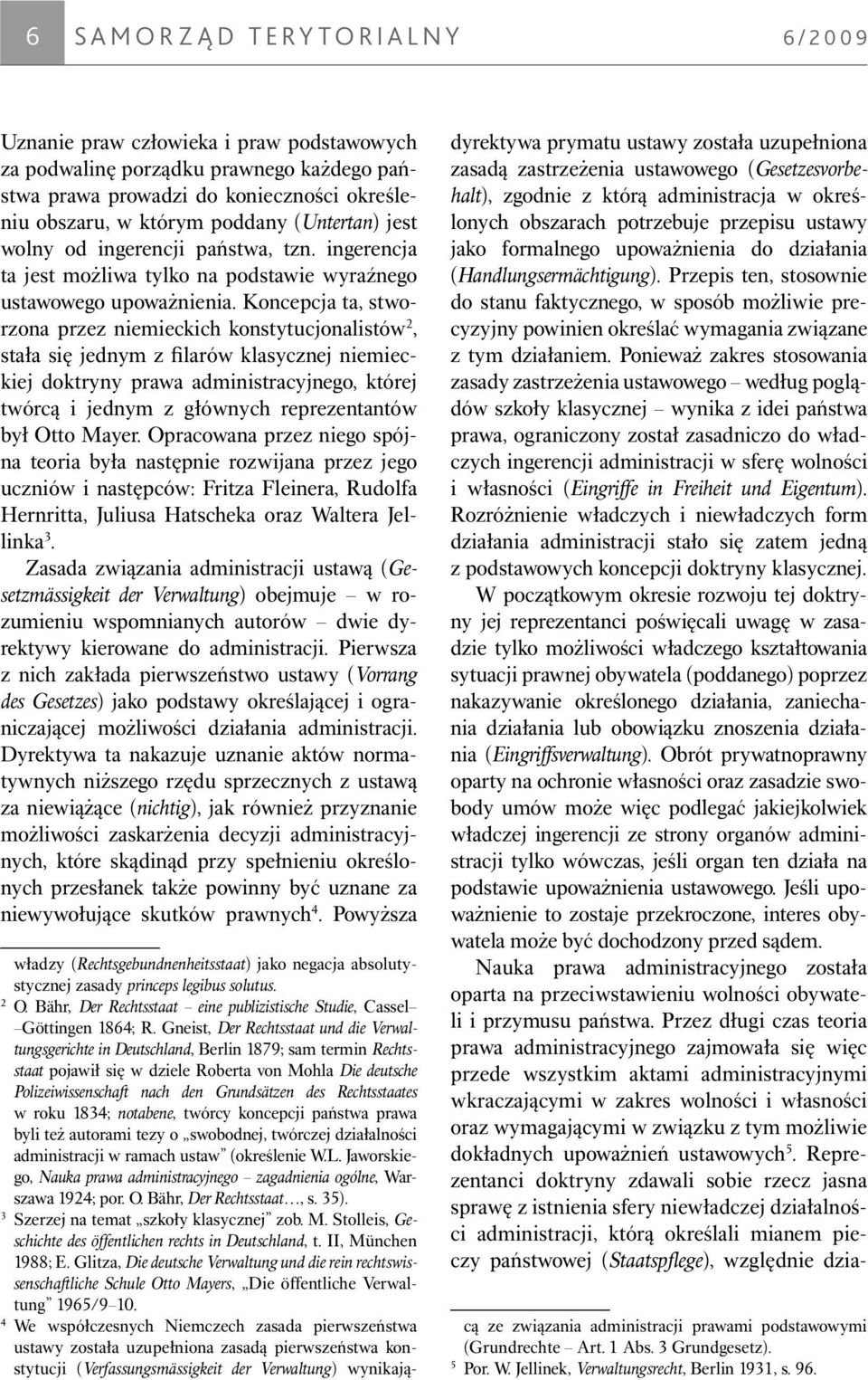 Koncepcja ta, stworzona przez niemieckich konstytucjonalistów 2, sta³a siê jednym z filarów klasycznej niemieckiej doktryny prawa administracyjnego, której twórc¹ i jednym z g³ównych reprezentantów