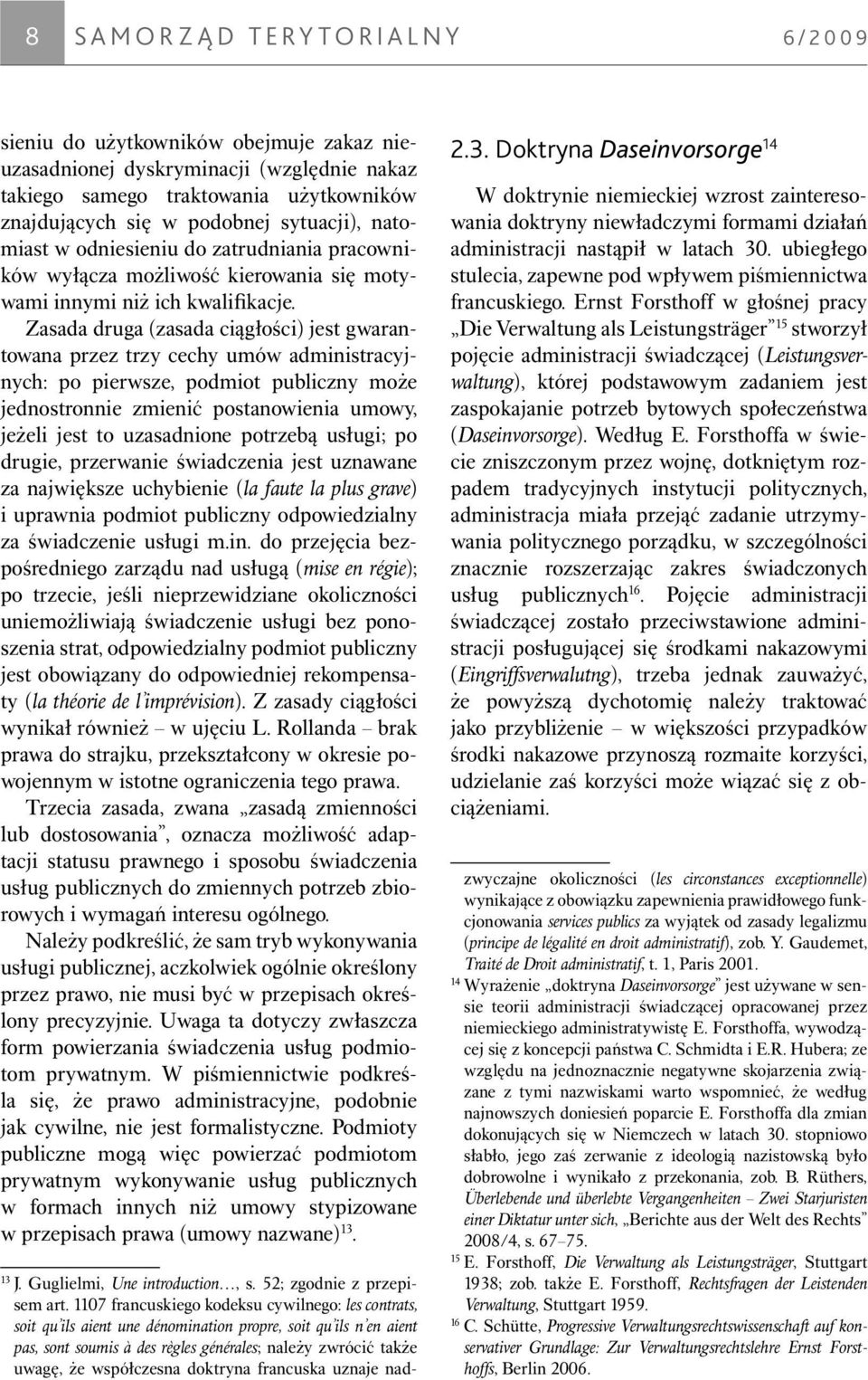 Zasada druga (zasada ci¹g³ości) jest gwarantowana przez trzy cechy umów administracyjnych: po pierwsze, podmiot publiczny mo e jednostronnie zmieniæ postanowienia umowy, je eli jest to uzasadnione