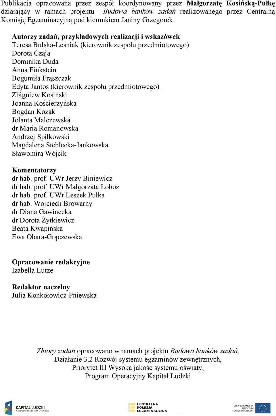 Jantos (kierownik zespołu przedmiotowego) Zbigniew Kosiński Joanna Kościerzyńska Bogdan Kozak Jolanta Malczewska dr Maria Romanowska Andrzej Spilkowski Magdalena Steblecka-Jankowska Sławomira Wójcik