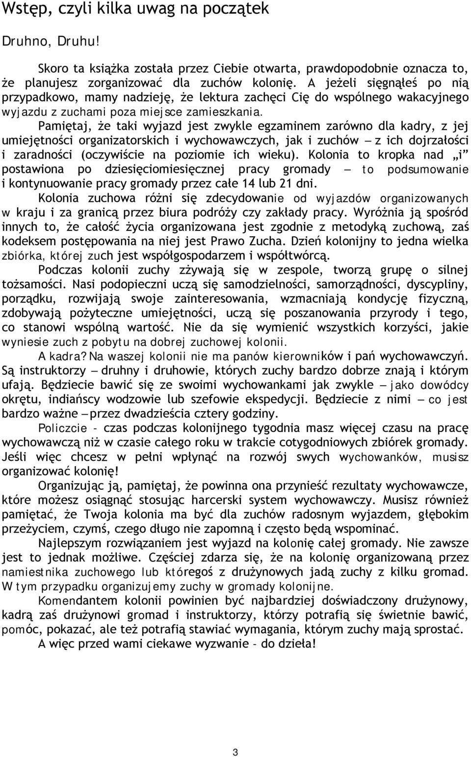 Pamiętaj, że taki wyjazd jest zwykle egzaminem zarówno dla kadry, z jej umiejętności organizatorskich i wychowawczych, jak i zuchów z ich dojrzałości i zaradności (oczywiście na poziomie ich wieku).