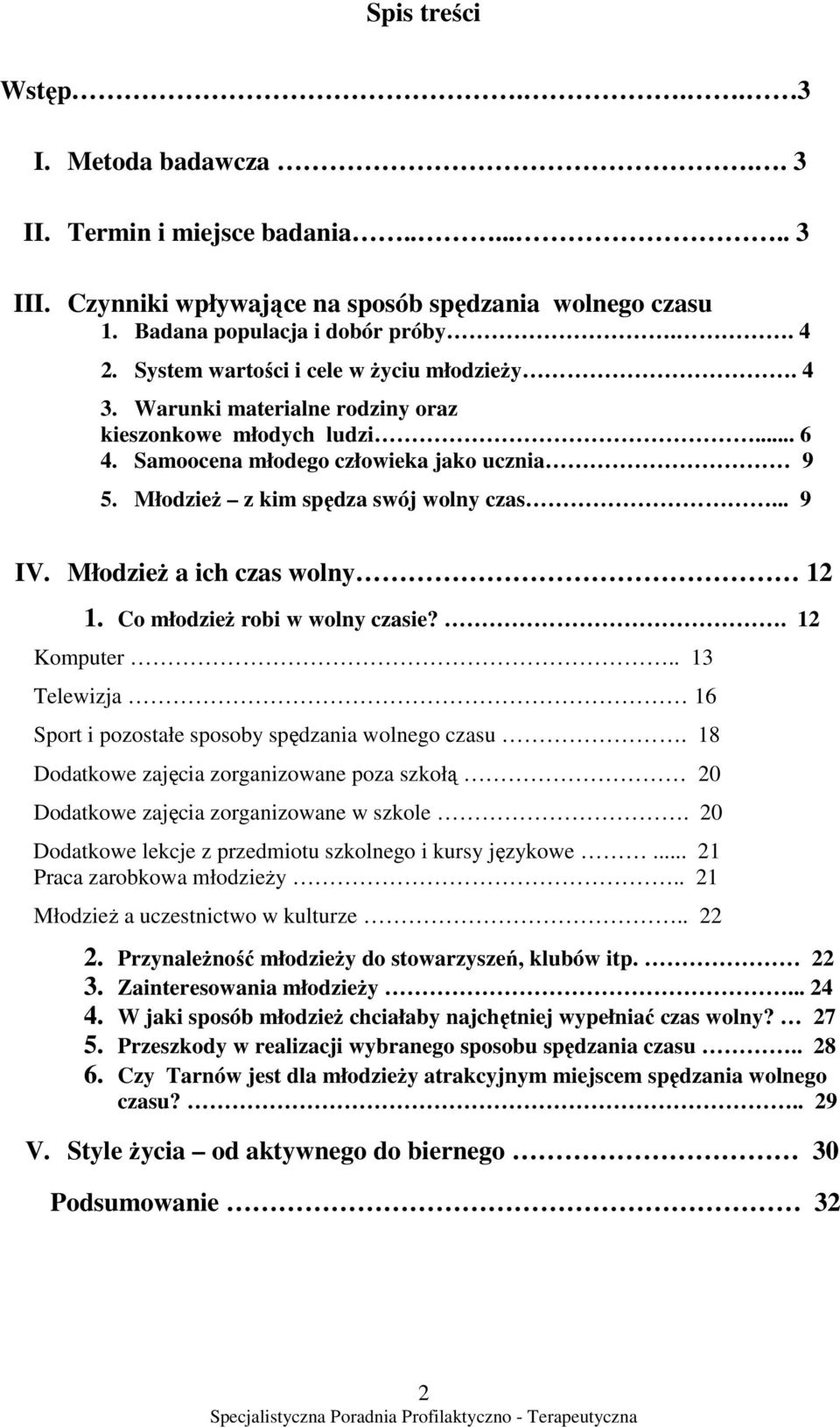 .. 9 IV. MłodzieŜ a ich czas wolny 12 1. Co młodzieŝ robi w wolny czasie?. 12 Komputer.. 13 Telewizja 16 Sport i pozostałe sposoby spędzania wolnego czasu.