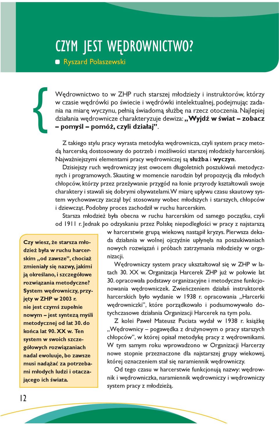 służbę na rzecz otoczenia. Najlepiej działania wędrownicze charakteryzuje dewiza: Wyjdź w świat zobacz pomyśl pomóż, czyli działaj.