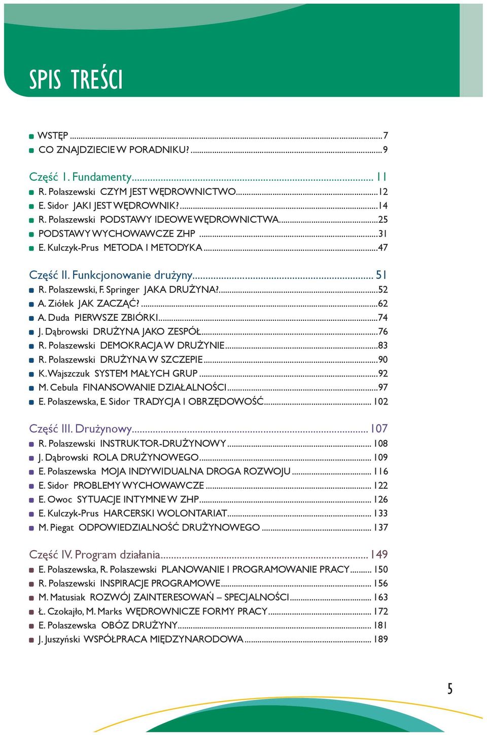 Ziółek JAK ZACZĄĆ?...62 A. Duda PIERWSZE ZBIÓRKI...74 J. Dąbrowski DRUŻYNA JAKO ZESPÓŁ...76 R. Polaszewski DEMOKRACJA W DRUŻYNIE...83 R. Polaszewski DRUŻYNA W SZCZEPIE...90 K.