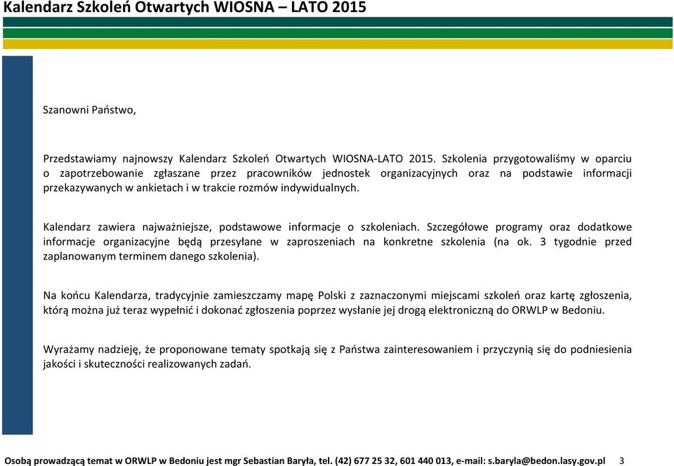 Kalendarz zawiera najważniejsze, podstawowe informacje o szkoleniach. Szczegółowe programy oraz dodatkowe informacje organizacyjne będą przesyłane w zaproszeniach na konkretne szkolenia (na ok.