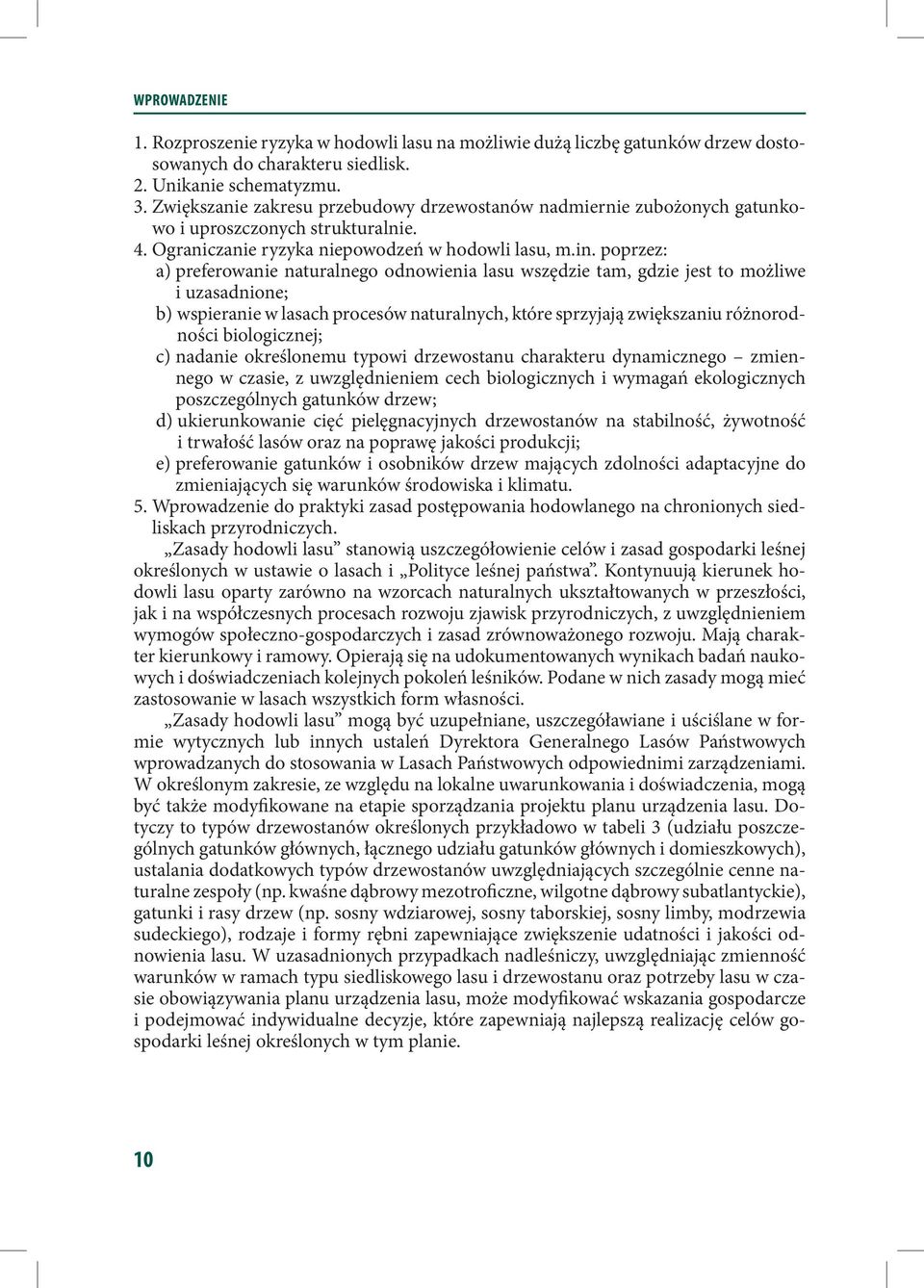 poprzez: a) preferowanie naturalnego odnowienia lasu wszędzie tam, gdzie jest to możliwe i uzasadnione; b) wspieranie w lasach procesów naturalnych, które sprzyjają zwiększaniu różnorodności