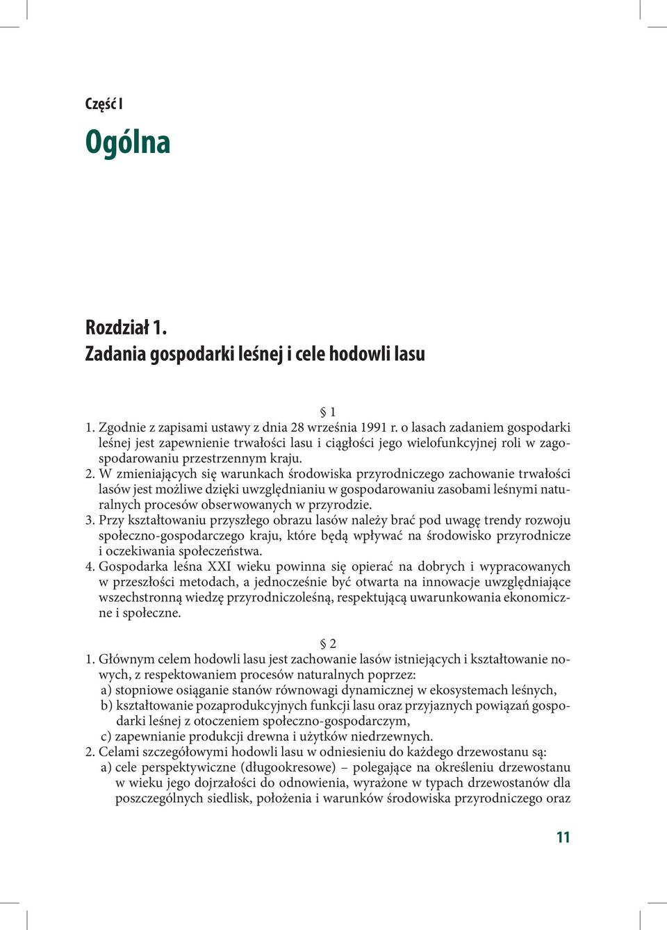 W zmieniających się warunkach środowiska przyrodniczego zachowanie trwałości lasów jest możliwe dzięki uwzględnianiu w gospodarowaniu zasobami leśnymi naturalnych procesów obserwowanych w przyrodzie.