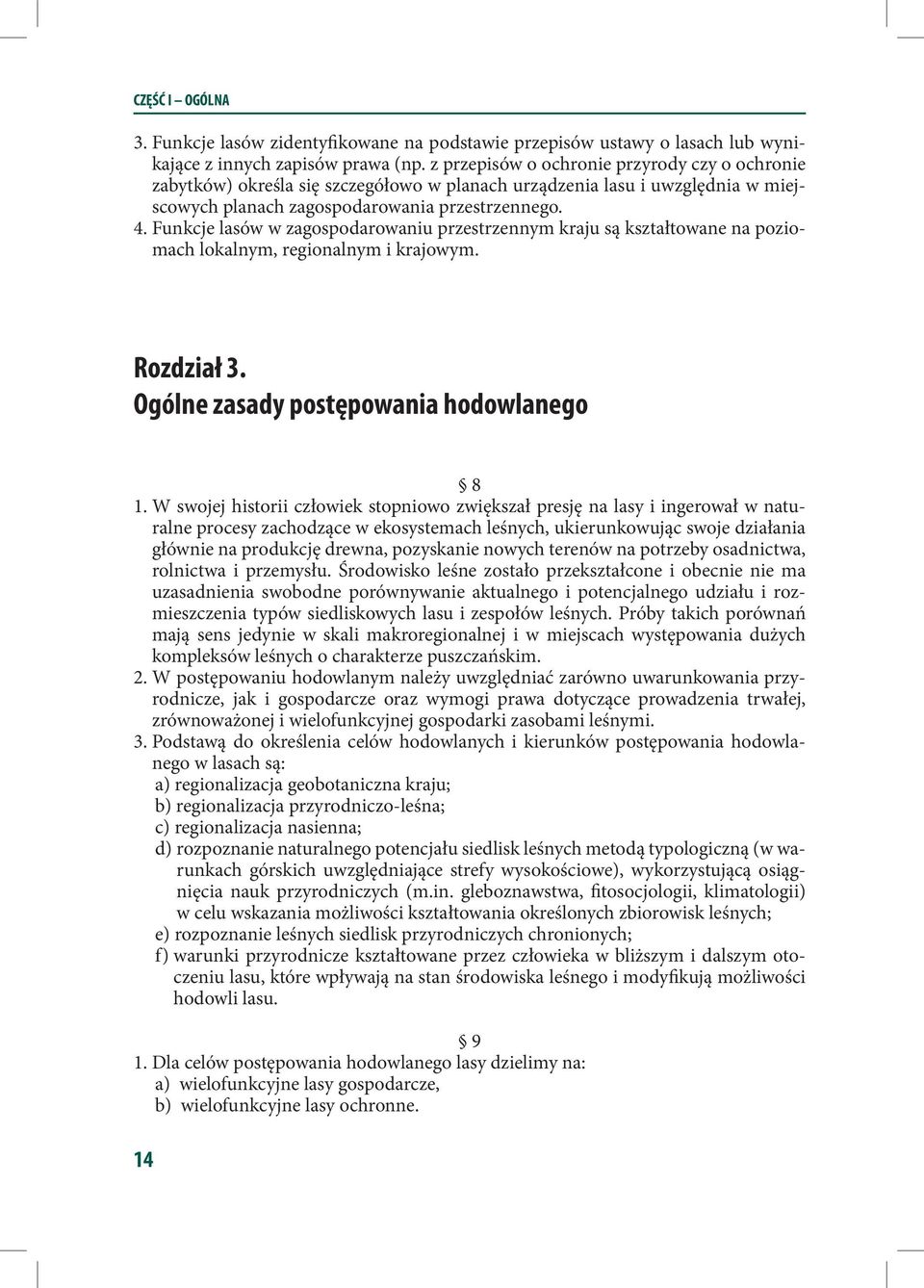 Funkcje lasów w zagospodarowaniu przestrzennym kraju są kształtowane na poziomach lokalnym, regionalnym i krajowym. Rozdział 3. Ogólne zasady postępowania hodowlanego 8 1.