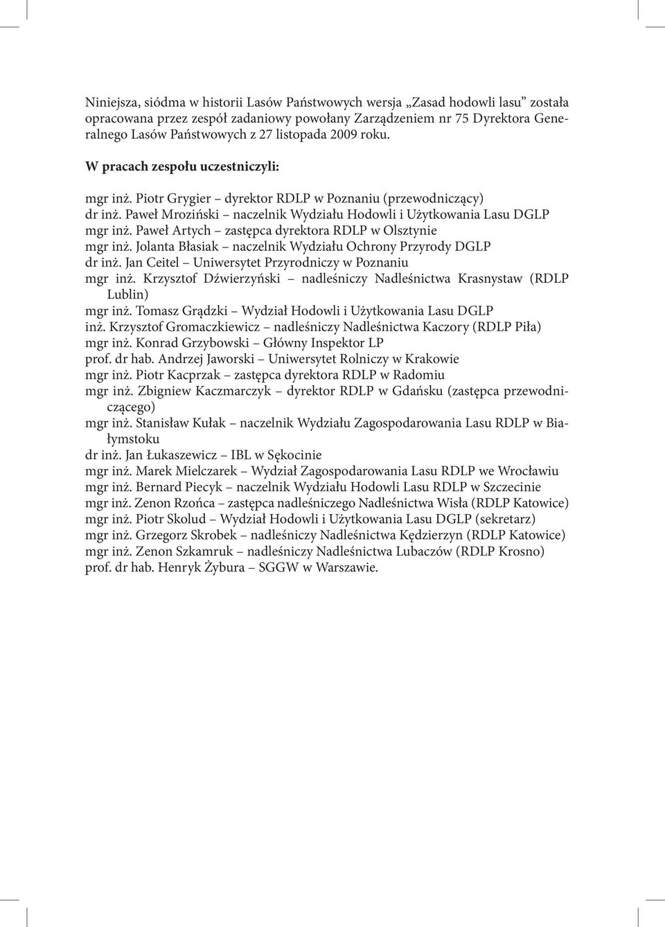 Paweł Artych zastępca dyrektora RDLP w Olsztynie mgr inż. Jolanta Błasiak naczelnik Wydziału Ochrony Przyrody DGLP dr inż. Jan Ceitel Uniwersytet Przyrodniczy w Poznaniu mgr inż.