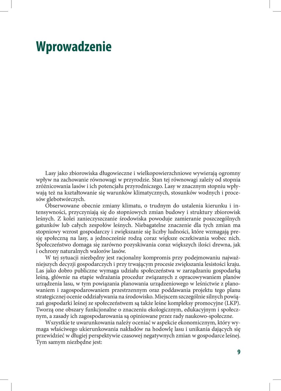 Lasy w znacznym stopniu wpływają też na kształtowanie się warunków klimatycznych, stosunków wodnych i procesów glebotwórczych.