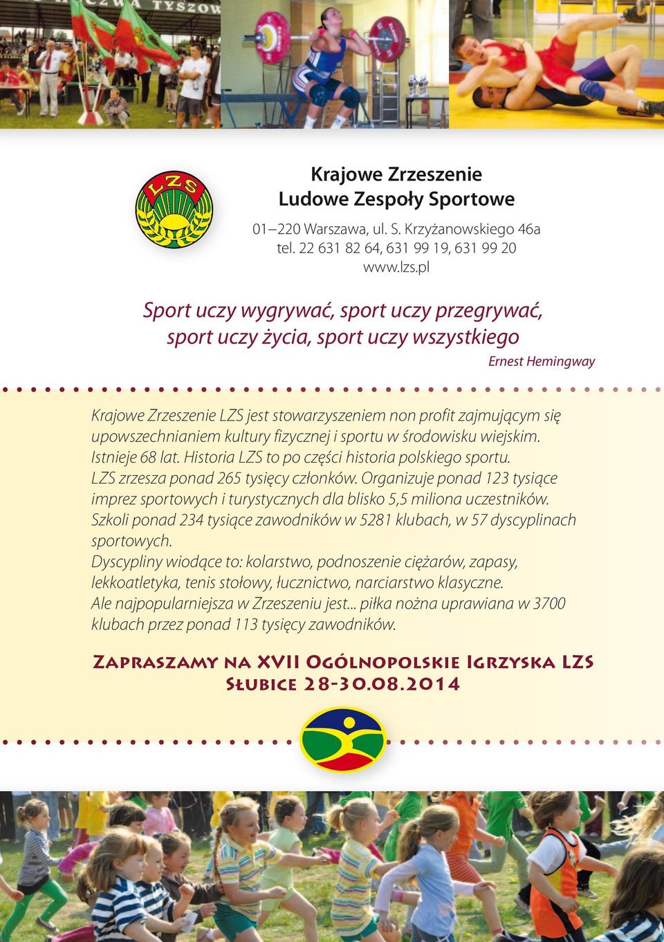 fizycznej i sportu w środowisku wiejskim. Istnieje 68 lat. Historia LZS to po części historia polskiego sportu. LZS zrzesza ponad 265 tysięcy członków.