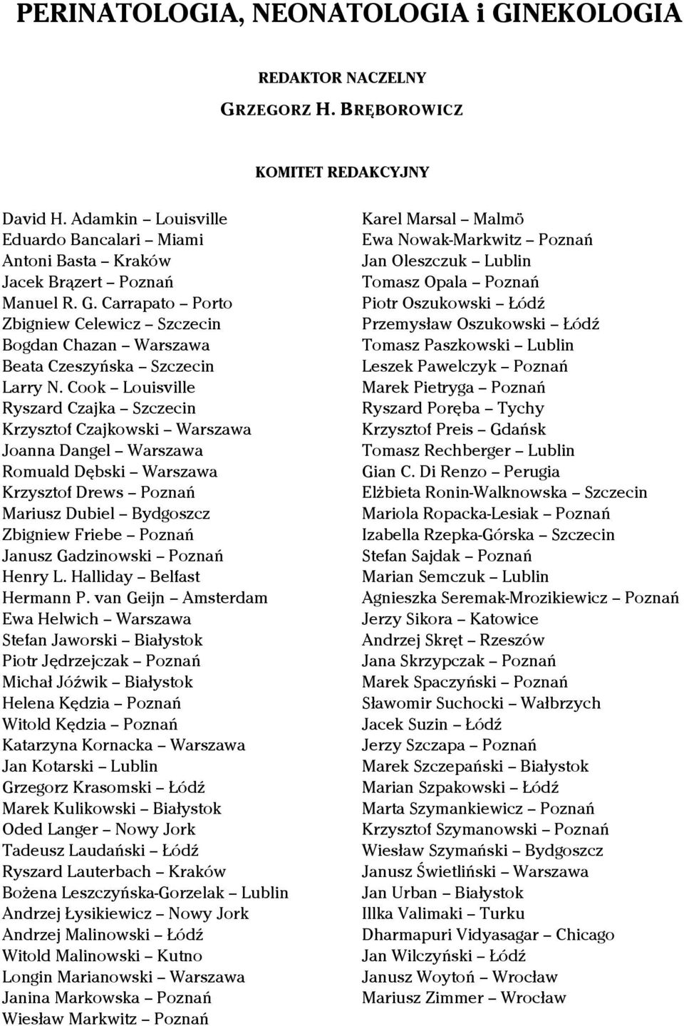 Cook Louisville Ryszard Czajka Szczecin Krzysztof Czajkowski Warszawa Joanna Dangel Warszawa Romuald Dębski Warszawa Krzysztof Drews Poznań Mariusz Dubiel Bydgoszcz Zbigniew Friebe Poznań Janusz