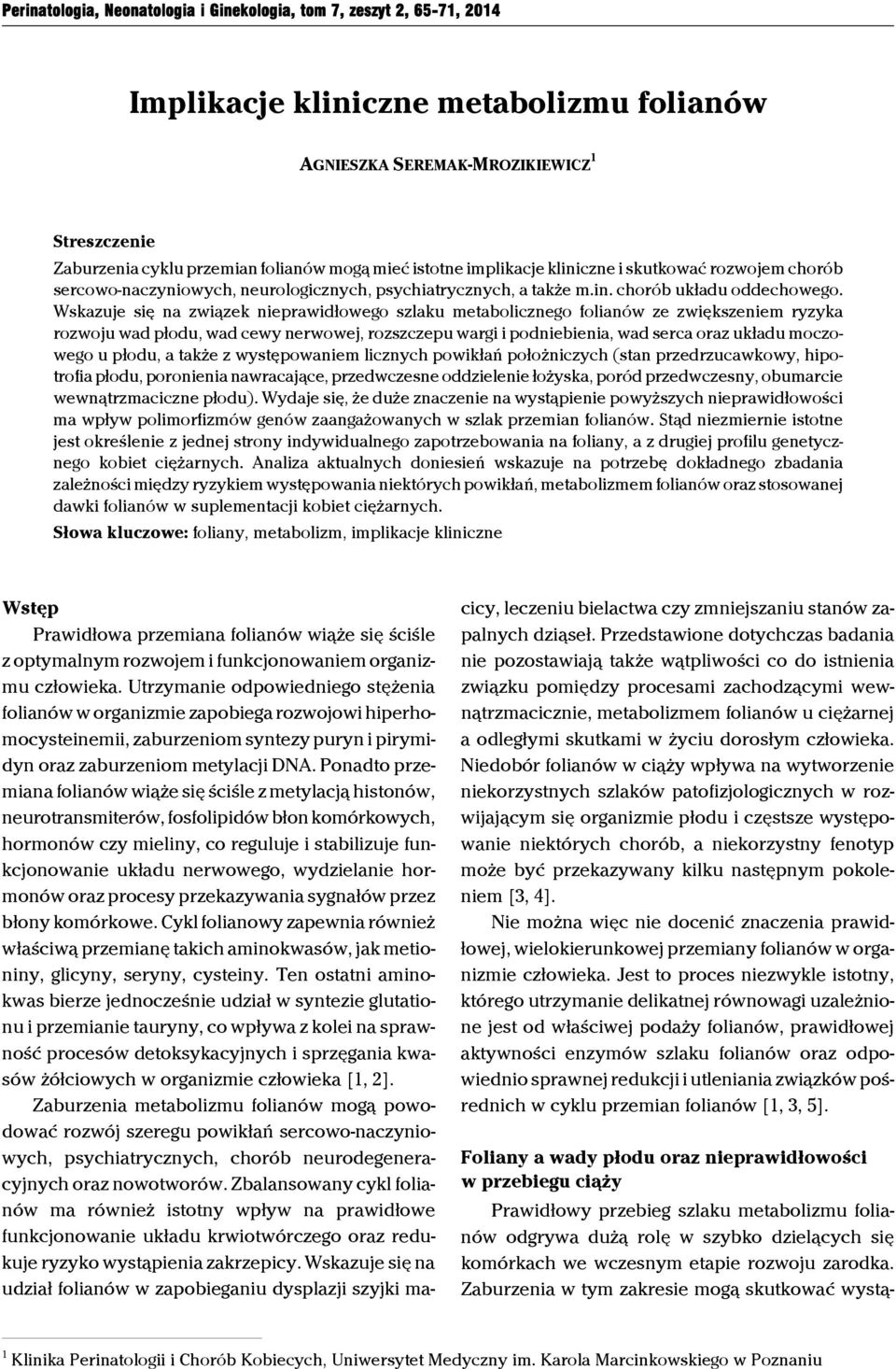 Wskazuje się na związek nieprawidłowego szlaku metabolicznego folianów ze zwiększeniem ryzyka rozwoju wad płodu, wad cewy nerwowej, rozszczepu wargi i podniebienia, wad serca oraz układu moczowego u