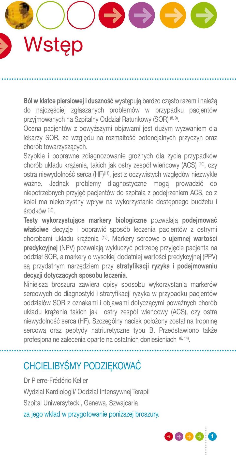 Szybkie i poprawne zdiagnozowanie groźnych dla życia przypadków chorób układu krążenia, takich jak ostry zespół wieńcowy (ACS) (10), czy ostra niewydolność serca (HF) (11), jest z oczywistych