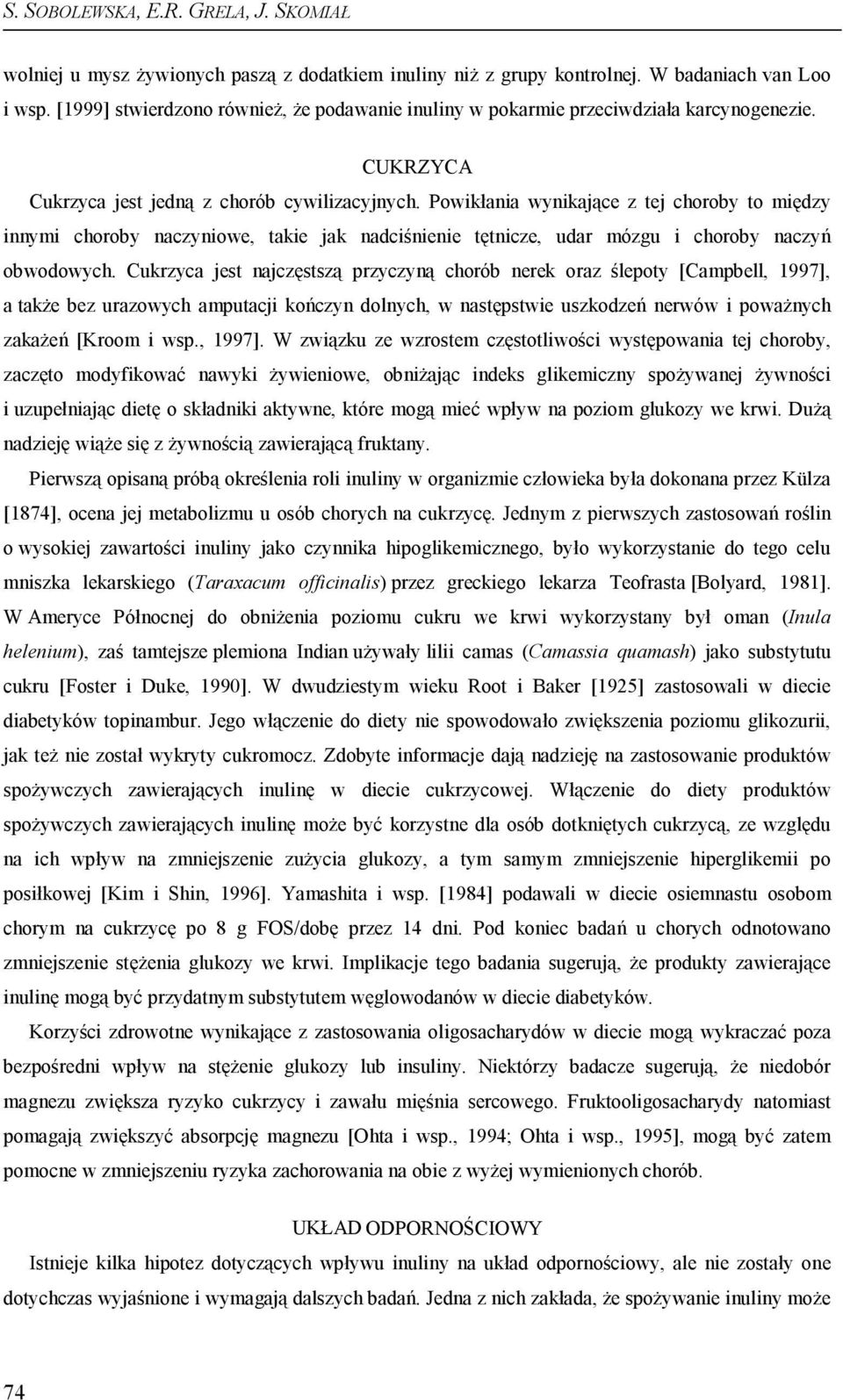 Powikłania wynikające z tej choroby to między innymi choroby naczyniowe, takie jak nadciśnienie tętnicze, udar mózgu i choroby naczyń obwodowych.