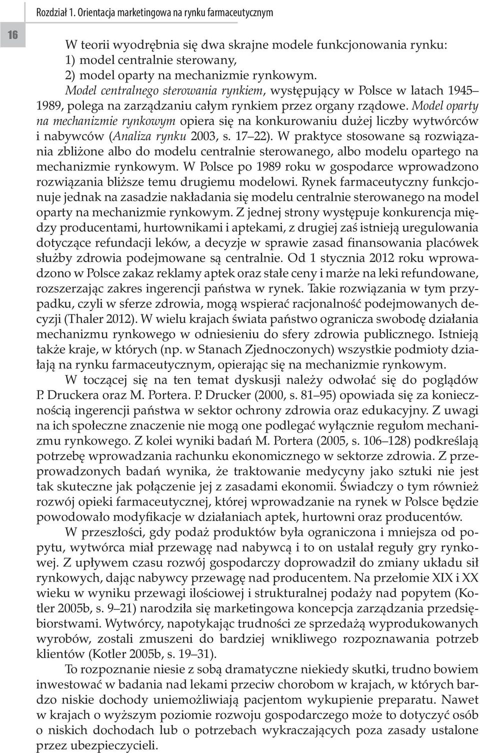 Model oparty na mechanizmie rynkowym opiera się na konkurowaniu dużej liczby wytwórców i nabywców (Analiza rynku 2003, s. 17 22).