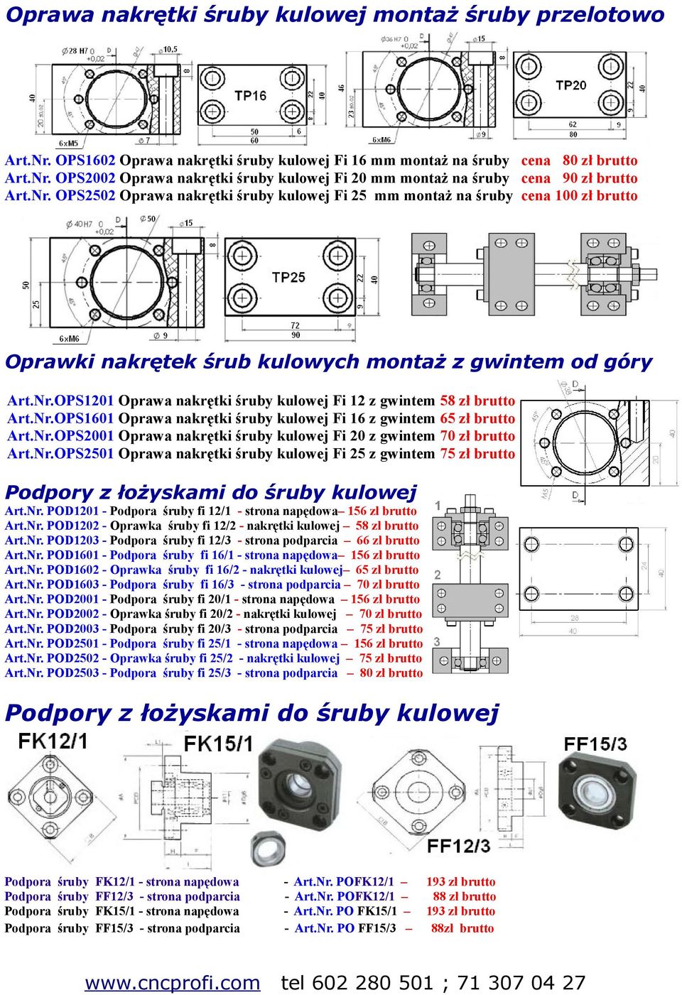 Nr.OPS Oprawa nakrętki śruby kulowej Fi 6 z gwintem 6 zł brutto Art.Nr.OPS0 Oprawa nakrętki śruby kulowej Fi z gwintem 70 zł brutto Art.Nr.OPS20 Oprawa nakrętki śruby kulowej Fi 2 z gwintem 7 zł brutto Podpory z łożyskami do śruby kulowej Art.