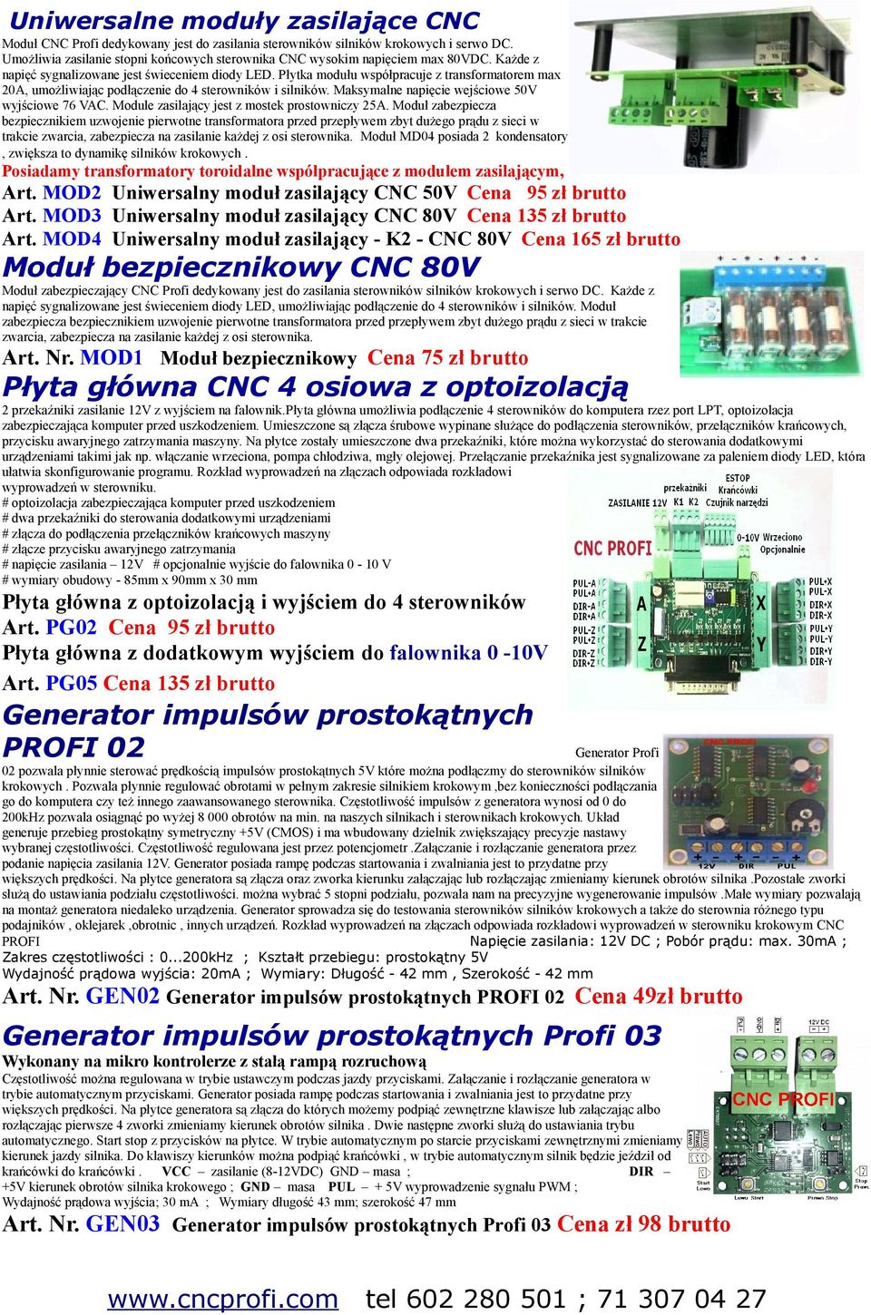 Płytka modułu współpracuje z transformatorem max A, umożliwiając podłączenie do 4 sterowników i silników. Maksymalne napięcie wejściowe 0V wyjściowe 76 VAC.