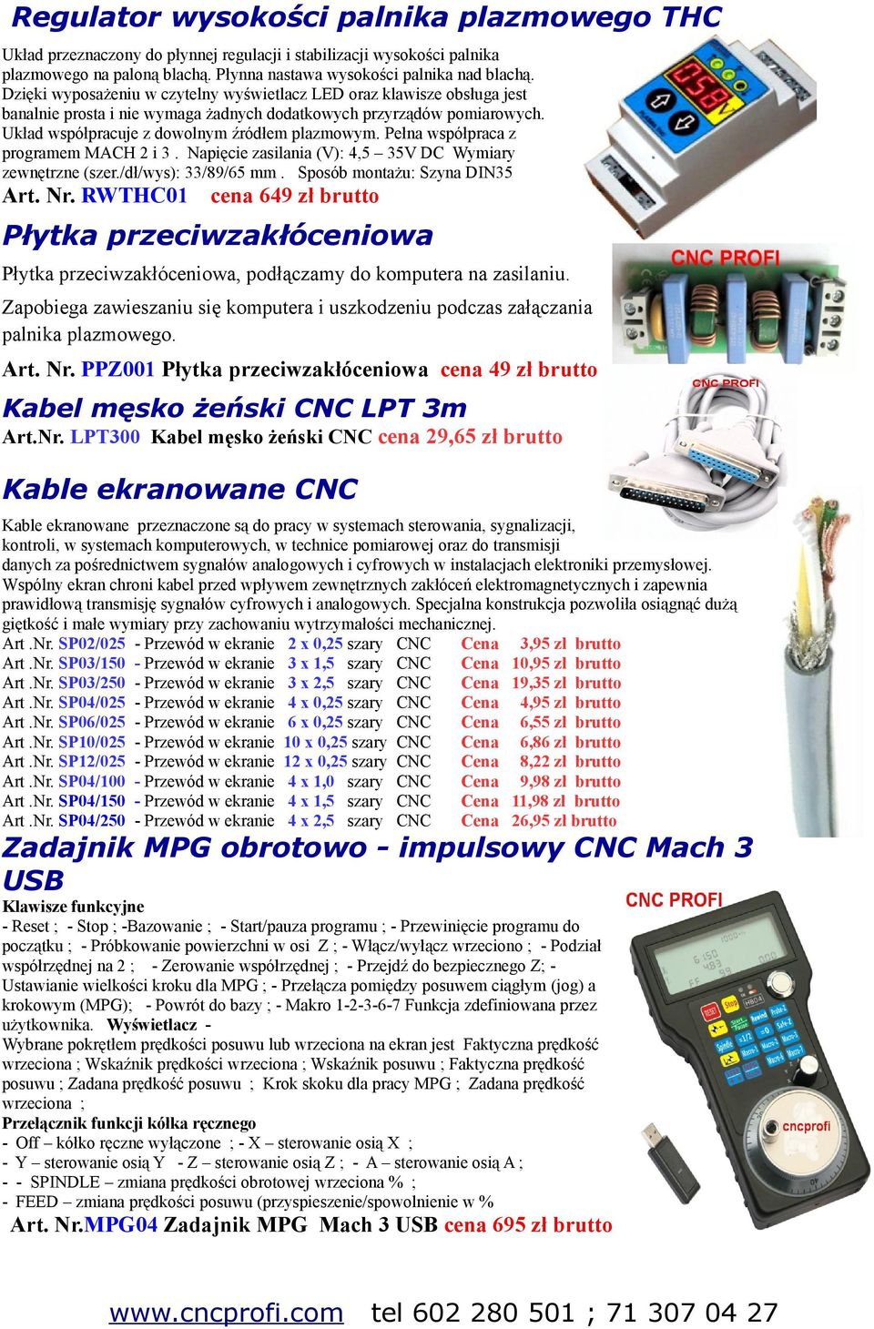 Pełna współpraca z programem MACH 2 i 3. Napięcie zasilania (V): 4, 3V DC Wymiary zewnętrzne (szer./dł/wys): 33/8/6 mm. Sposób montażu: Szyna DIN3.