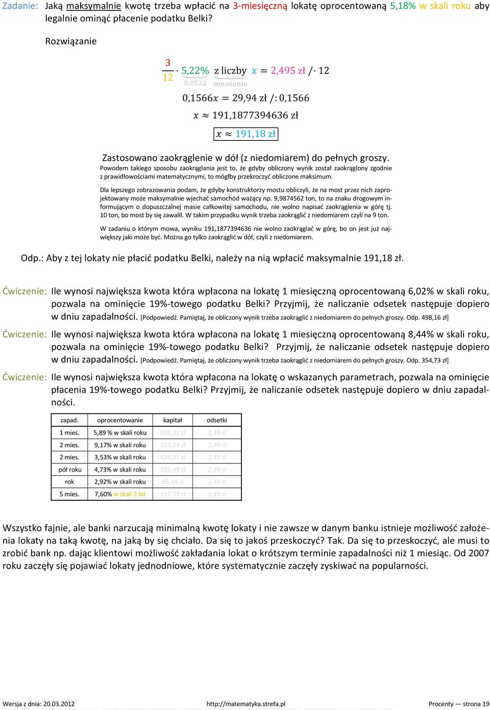 Powodem takiego sposobu zaokrąglania jest to, że gdyby obliczony wynik został zaokrąglony zgodnie z prawidłowościami matematycznymi, to mógłby przekroczyć obliczone maksimum.