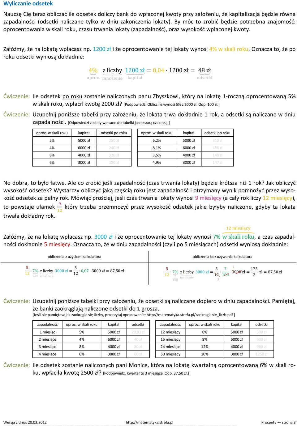 1200 zł i że oprocentowanie tej lokaty wynosi 4% w skali roku. Oznacza to, że po roku odsetki wyniosą dokładnie: 4%.