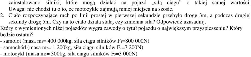 Czy na to ciało działa stałą, czy zmienna siła? Odpowiedź uzasadnij. Który z wymienionych niżej pojazdów wygra zawody o tytuł pojazdu o największym przyspieszeniu?