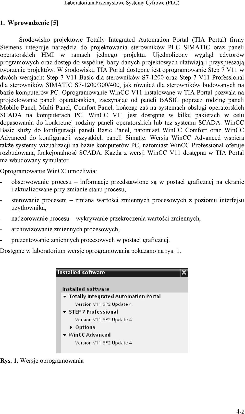 W środowisku TIA Portal dostępne jest oprogramowanie Step 7 V11 w dwóch wersjach: Step 7 V11 Basic dla sterowników S7-1200 oraz Step 7 V11 Professional dla sterowników SIMATIC S7-1200/300/400, jak