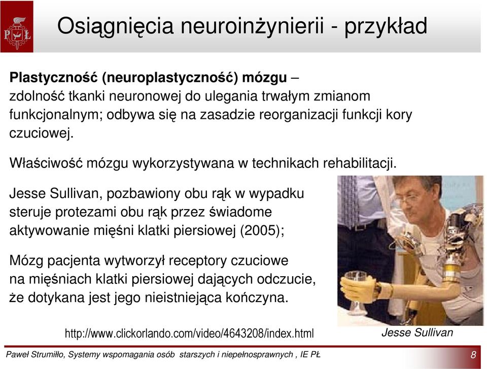 Jesse Sullivan, pozbawiony obu rąk w wypadku steruje protezami obu rąk przez świadome aktywowanie mięśni klatki piersiowej (2005); Mózg pacjenta