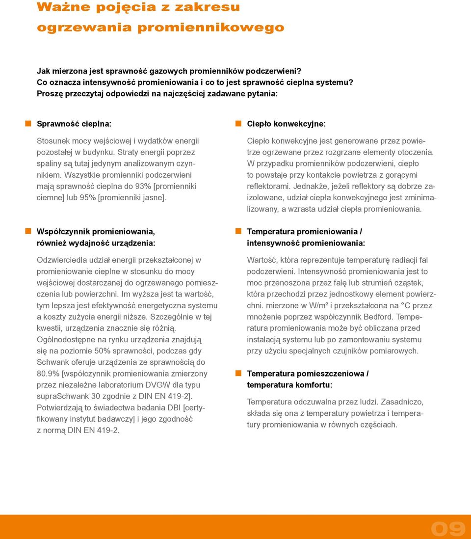 Straty energii poprzez spaliny są tutaj jedynym analizowanym czynnikiem. Wszystkie promienniki podczerwieni mają sprawność cieplna do 93% [promienniki ciemne] lub 95% [promienniki jasne].