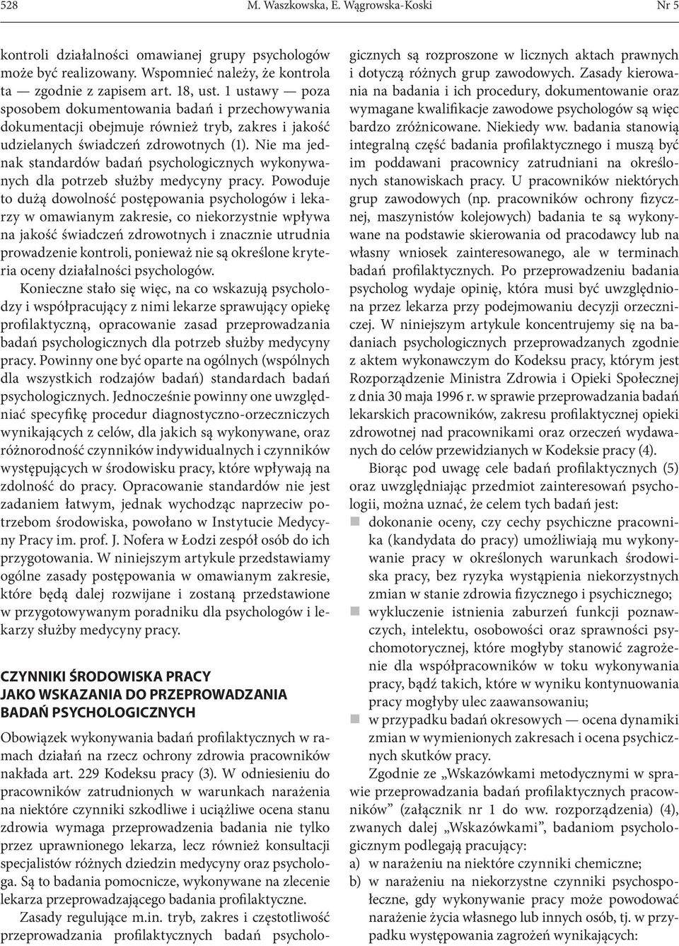 Nie ma jednak standardów badań psychologicznych wykonywanych dla potrzeb służby medycyny pracy.