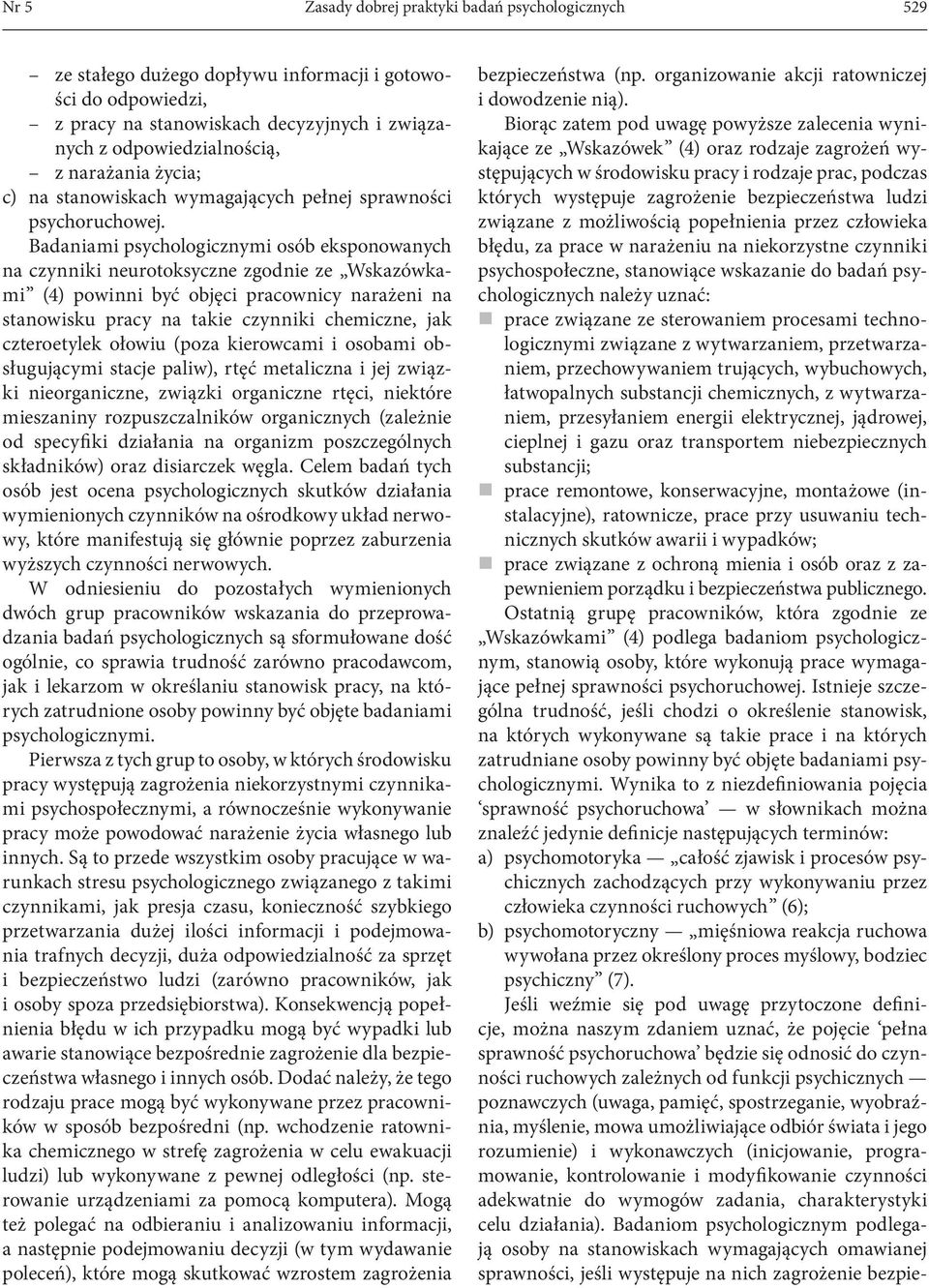 Badaniami psychologicznymi osób eksponowanych na czynniki neurotoksyczne zgodnie ze Wskazówkami (4) powinni być objęci pracownicy narażeni na stanowisku pracy na takie czynniki chemiczne, jak