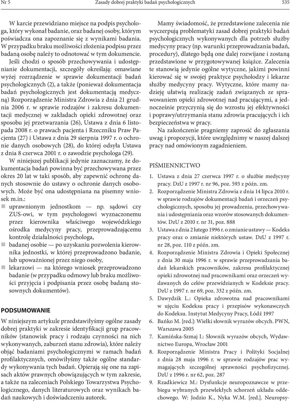 Jeśli chodzi o sposób przechowywania i udostępnianie dokumentacji, szczegóły określają: omawiane wyżej rozrządzenie w sprawie dokumentacji badań psychologicznych (2), a także (ponieważ dokumentacja