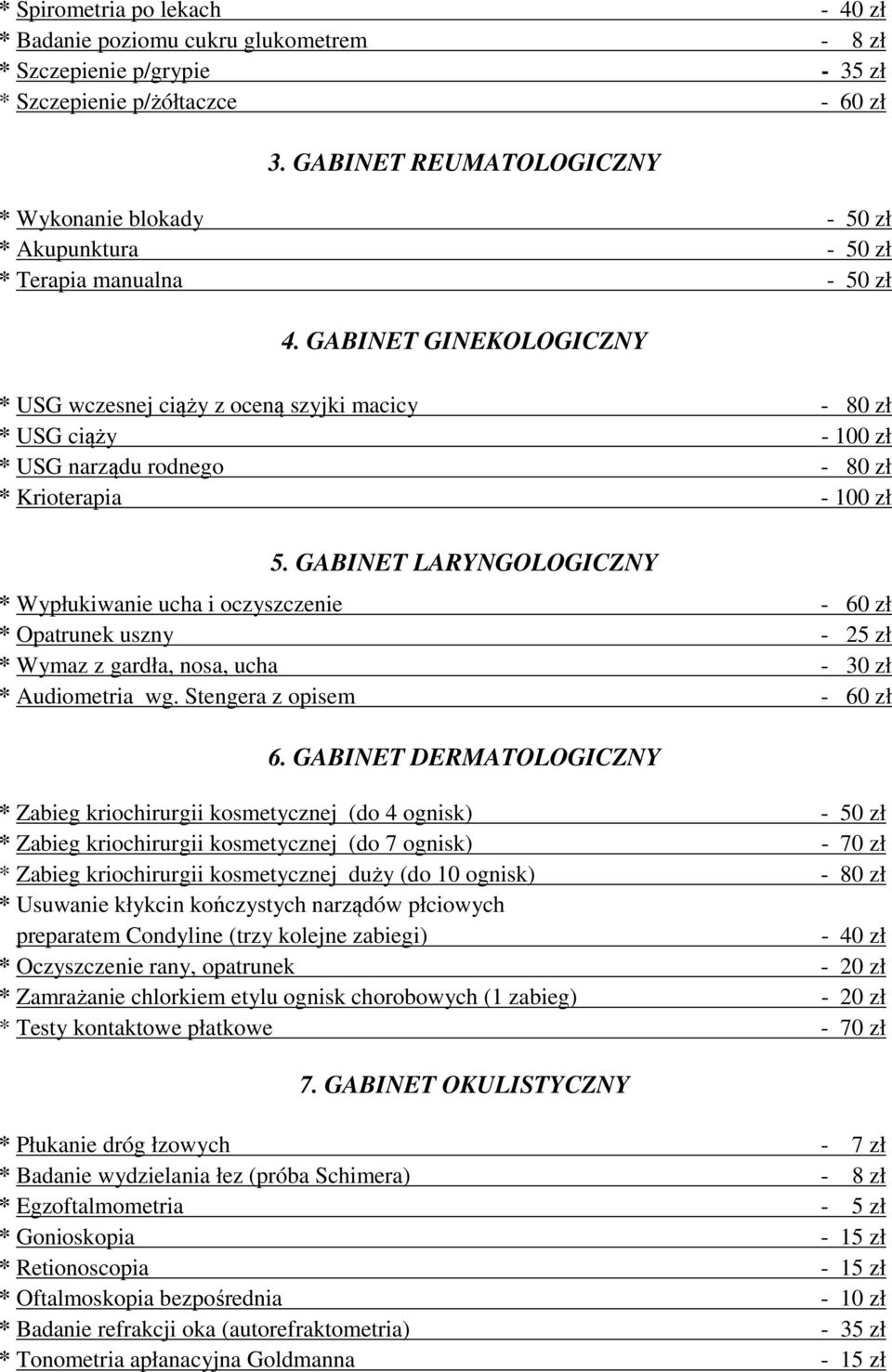 GABINET GINEKOLOGICZNY * USG wczesnej ciąży z oceną szyjki macicy - * USG ciąży - 100 zł * USG narządu rodnego - * Krioterapia - 100 zł 5.