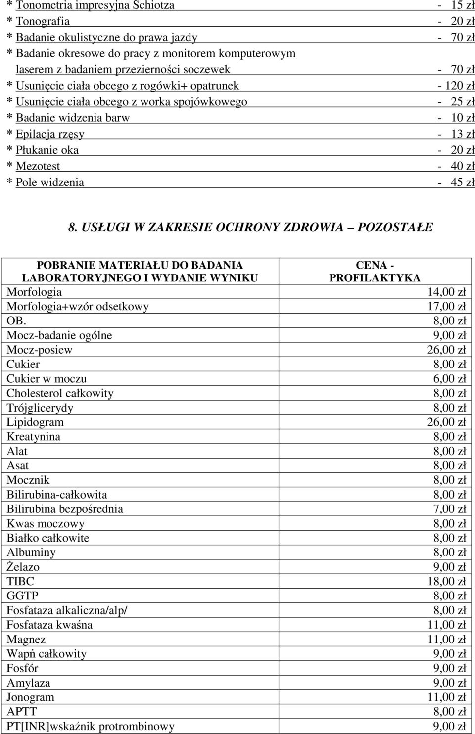 20 zł * Mezotest - 40 zł * Pole widzenia - 45 zł 8. USŁUGI W ZAKRESIE OCHRONY ZDROWIA POZOSTAŁE POBRANIE MATERIAŁU DO BADANIA LABORATORYJNEGO I WYDANIE WYNIKU Morfologia Morfologia+wzór odsetkowy OB.