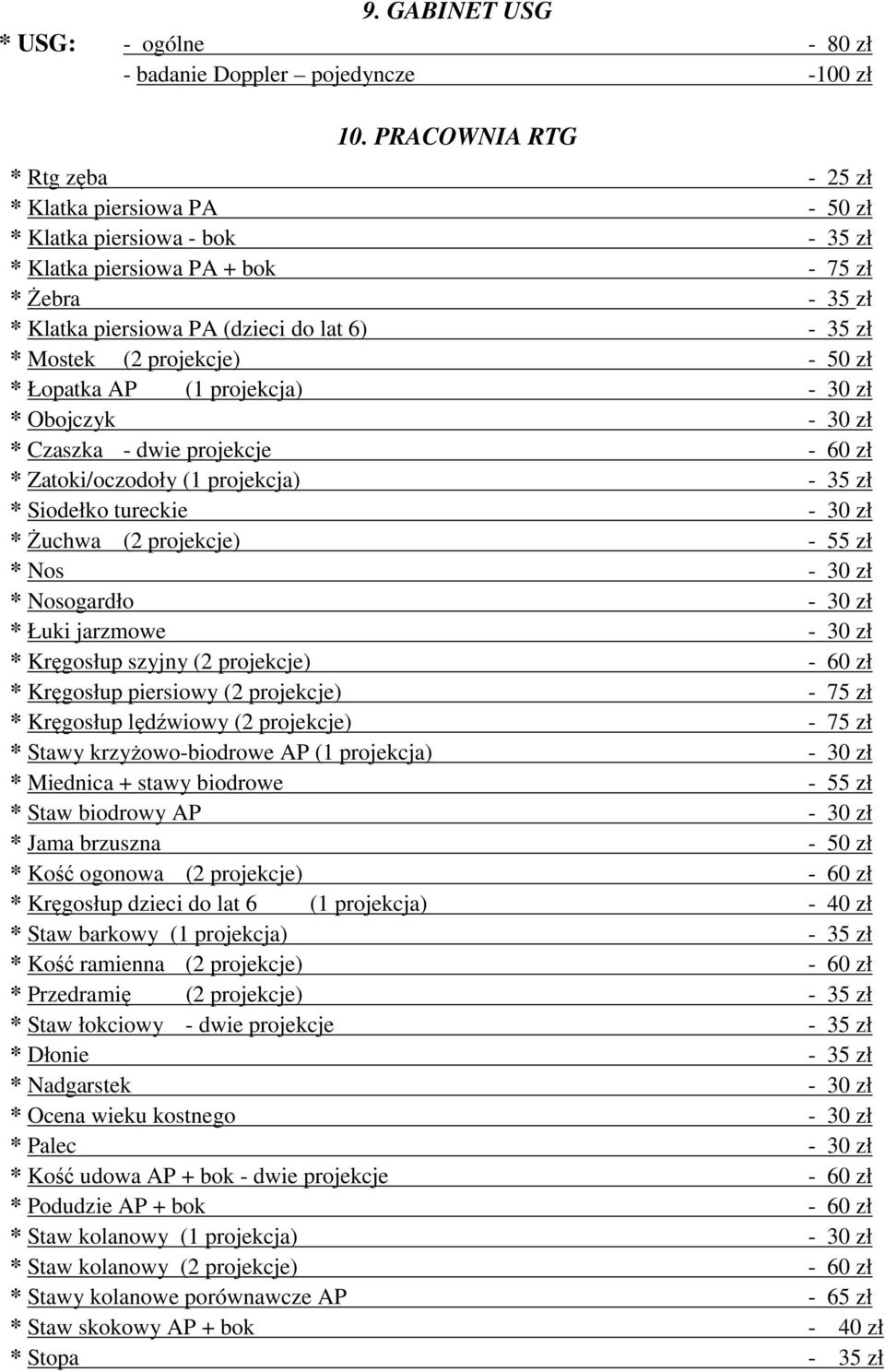 Mostek (2 projekcje) - 50 zł * Łopatka AP (1 projekcja) - * Obojczyk - * Czaszka - dwie projekcje - 60 zł * Zatoki/oczodoły (1 projekcja) - 35 zł * Siodełko tureckie - * Żuchwa (2 projekcje) - 55 zł