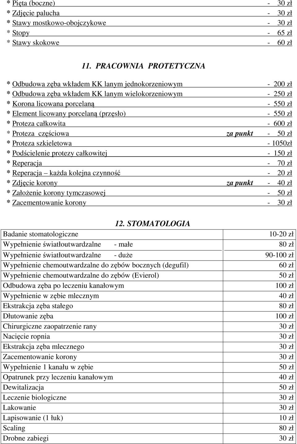 porcelaną (przęsło) - 550 zł * Proteza całkowita - 600 zł * Proteza częściowa za punkt - 50 zł * Proteza szkieletowa - 1050zł * Podścielenie protezy całkowitej - 150 zł * Reperacja - 70 zł *