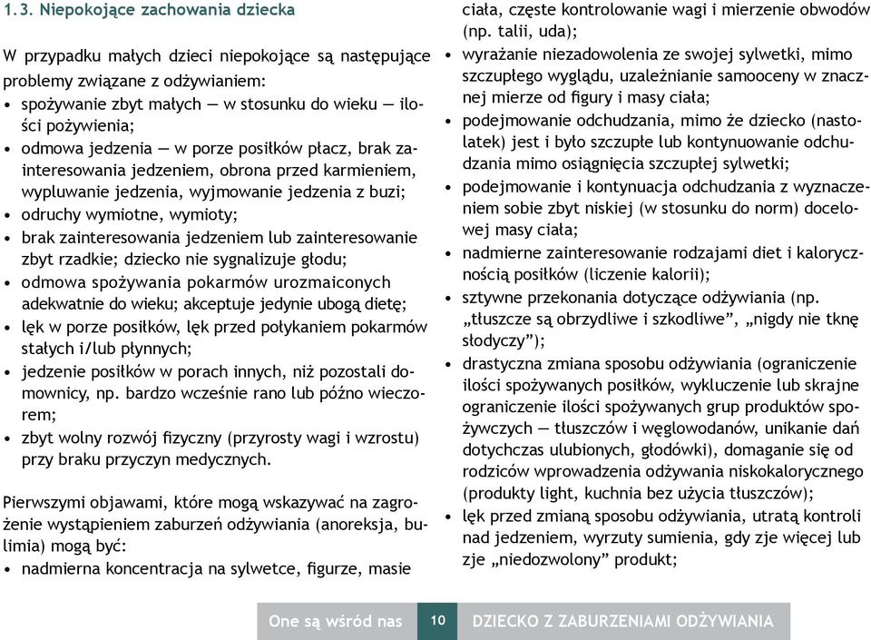 zainteresowanie zbyt rzadkie; dziecko nie sygnalizuje głodu; odmowa spożywania pokarmów urozmaiconych adekwatnie do wieku; akceptuje jedynie ubogą dietę; lęk w porze posiłków, lęk przed połykaniem