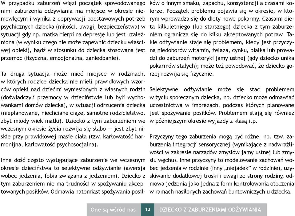 matka cierpi na depresję lub jest uzależniona (w wyniku czego nie może zapewnić dziecku właściwej opieki), bądź w stosunku do dziecka stosowana jest przemoc (fizyczna, emocjonalna, zaniedbanie).