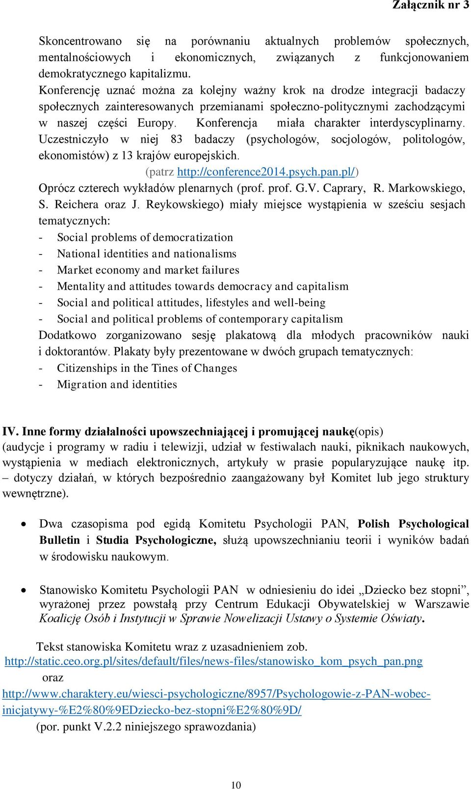 Konferencja miała charakter interdyscyplinarny. Uczestniczyło w niej 83 badaczy (psychologów, socjologów, politologów, ekonomistów) z 13 krajów europejskich. (patrz http://conference2014.psych.pan.