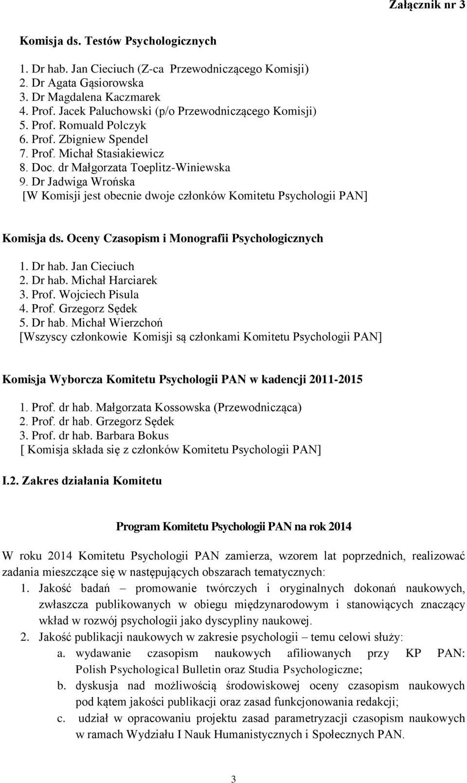 Dr Jadwiga Wrońska [W Komisji jest obecnie dwoje członków Komitetu Psychologii PAN] Komisja ds. Oceny Czasopism i Monografii Psychologicznych 1. Dr hab. Jan Cieciuch 2. Dr hab. Michał Harciarek 3.