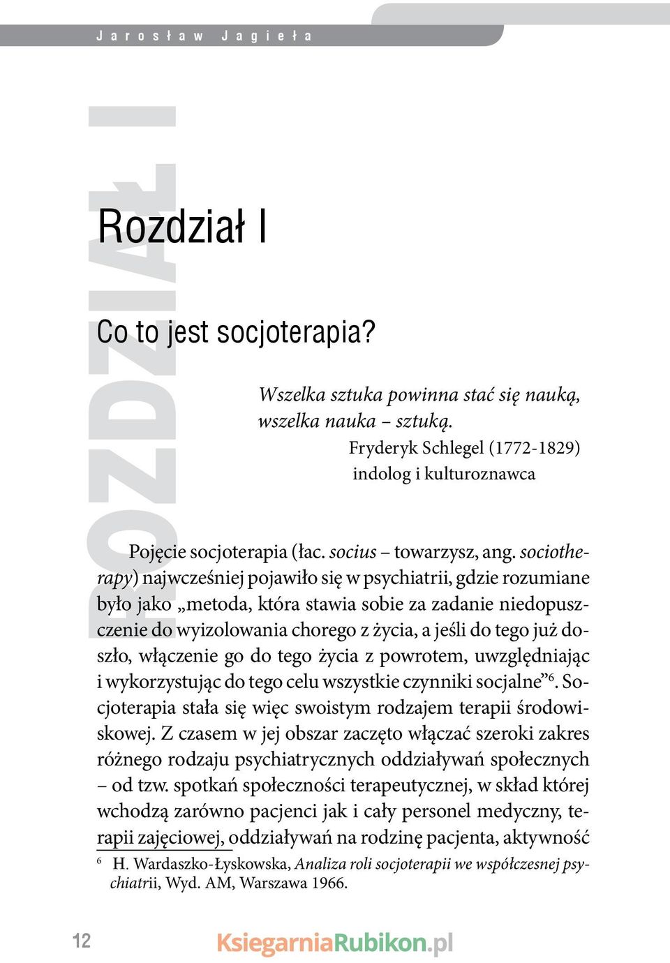 sociotherapy) najwcześniej pojawiło się w psychiatrii, gdzie rozumiane było jako metoda, która stawia sobie za zadanie niedopuszczenie do wyizolowania chorego z życia, a jeśli do tego już doszło,