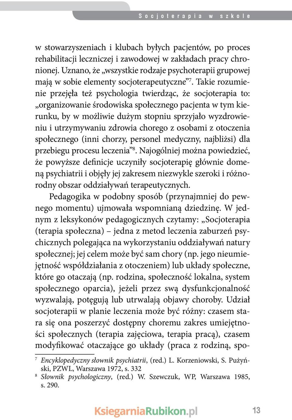 Takie rozumienie przejęła też psychologia twierdząc, że socjoterapia to: organizowanie środowiska społecznego pacjenta w tym kierunku, by w możliwie dużym stopniu sprzyjało wyzdrowieniu i