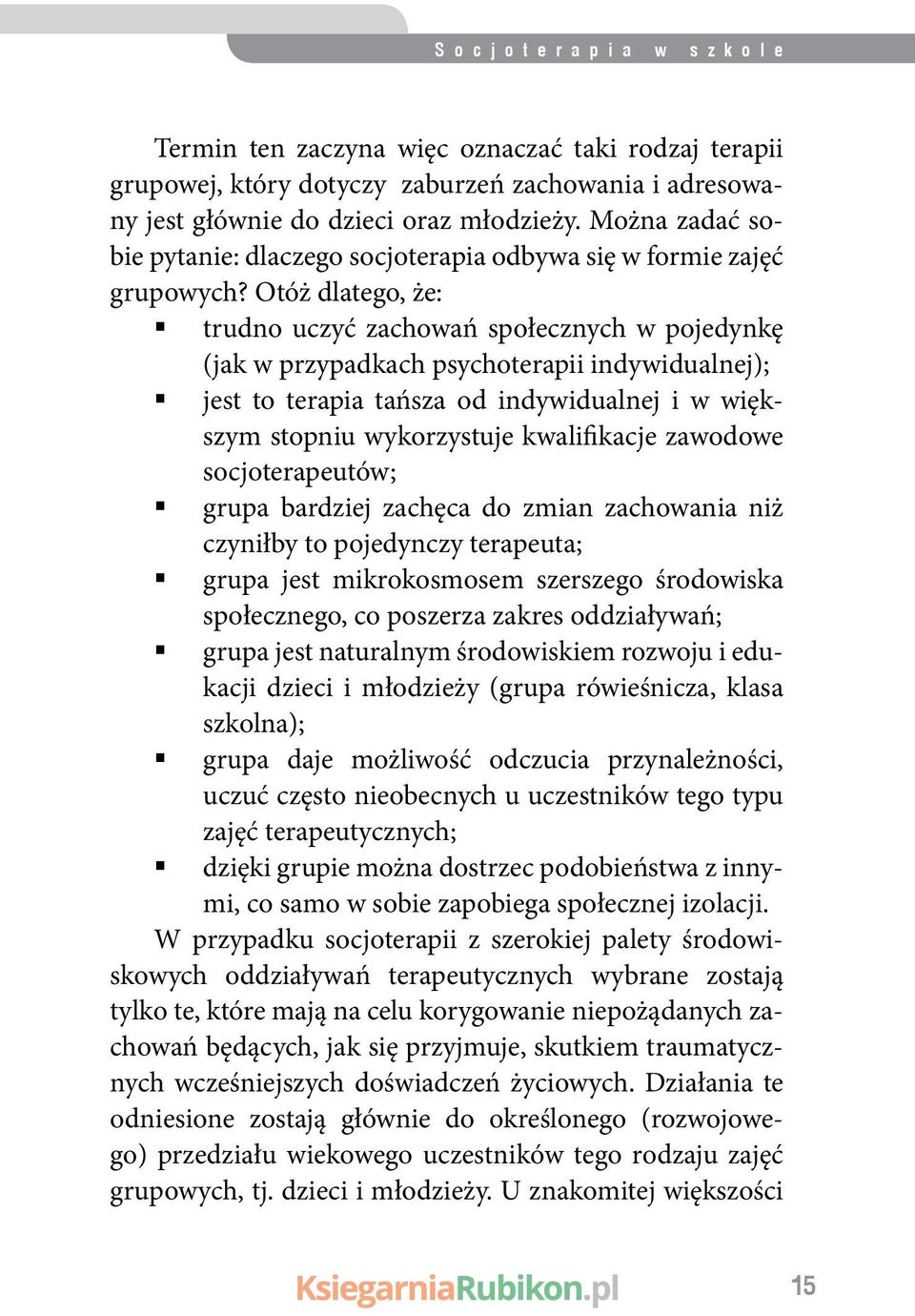 Otóż dlatego, że: trudno uczyć zachowań społecznych w pojedynkę (jak w przypadkach psychoterapii indywidualnej); jest to terapia tańsza od indywidualnej i w większym stopniu wykorzystuje kwalifikacje