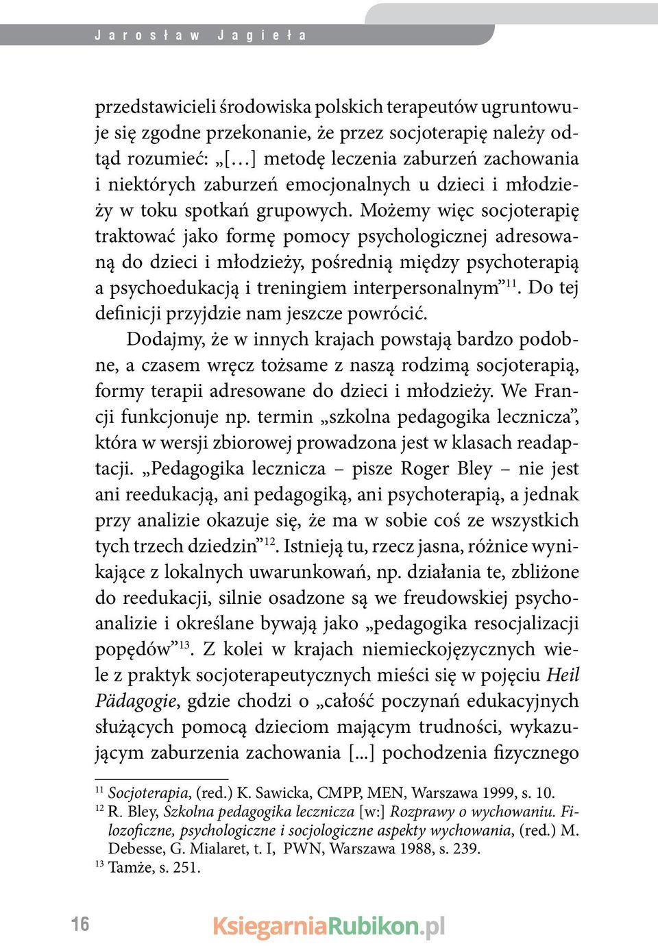 Możemy więc socjoterapię traktować jako formę pomocy psychologicznej adresowaną do dzieci i młodzieży, pośrednią między psychoterapią a psychoedukacją i treningiem interpersonalnym 11.