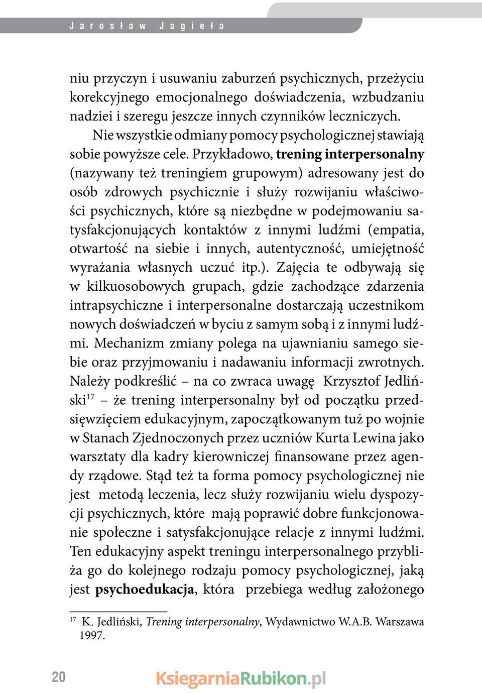 Przykładowo, trening interpersonalny (nazywany też treningiem grupowym) adresowany jest do osób zdrowych psychicznie i służy rozwijaniu właściwości psychicznych, które są niezbędne w podejmowaniu