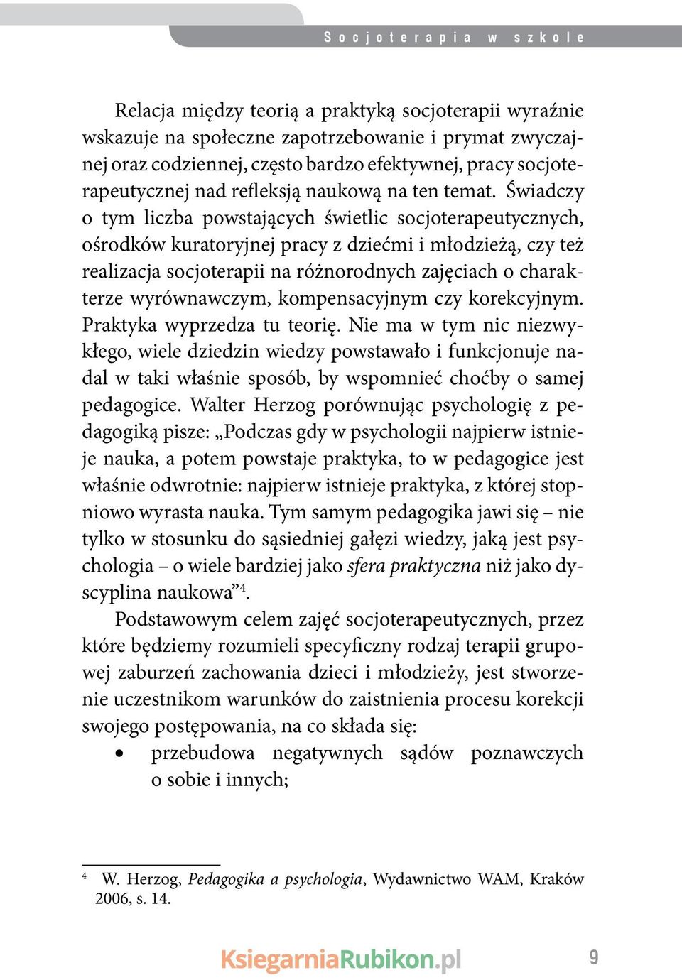 Świadczy o tym liczba powstających świetlic socjoterapeutycznych, ośrodków kuratoryjnej pracy z dziećmi i młodzieżą, czy też realizacja socjoterapii na różnorodnych zajęciach o charakterze