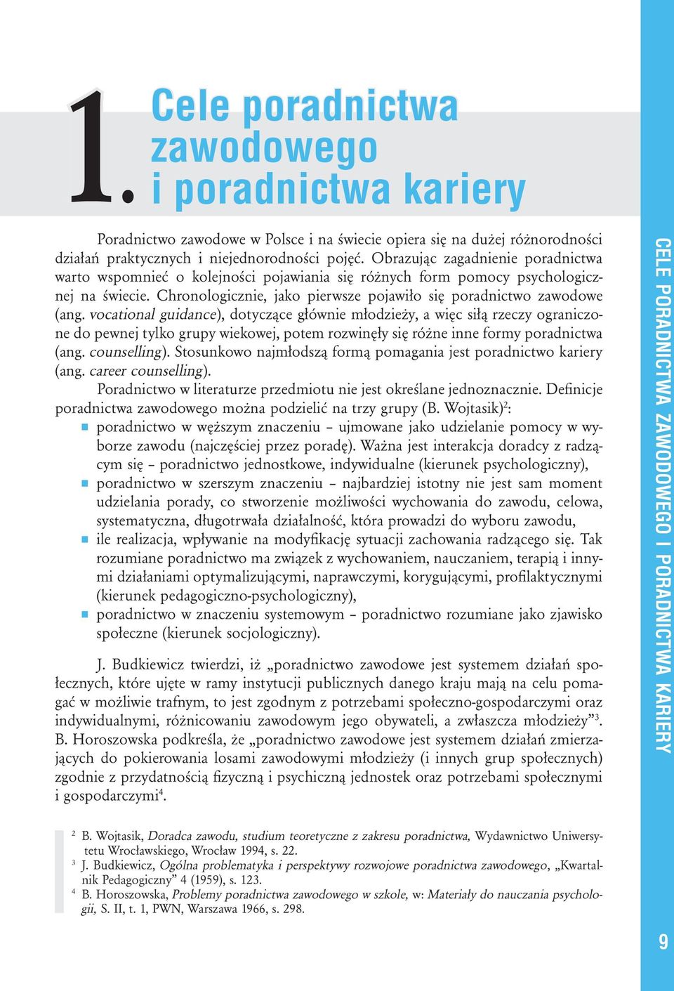 vocational guidance), dotyczące głównie młodzieży, a więc siłą rzeczy ograniczone do pewnej tylko grupy wiekowej, potem rozwinęły się różne inne formy poradnictwa (ang. counselling).