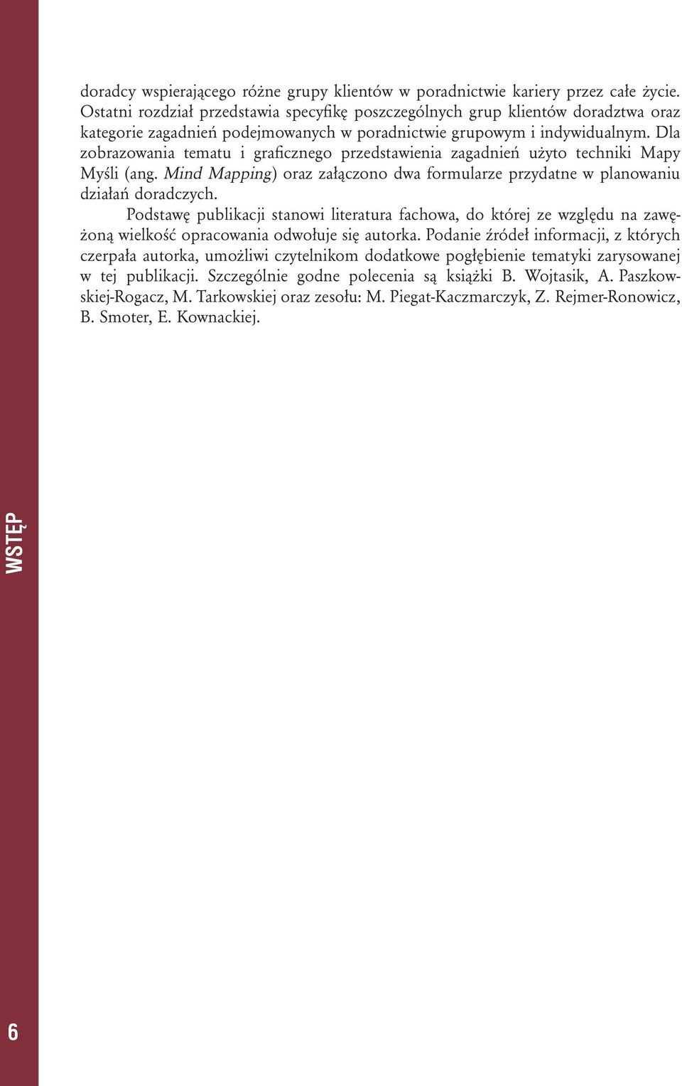 Dla zobrazowania tematu i graficznego przedstawienia zagadnień użyto techniki Mapy Myśli (ang. Mind Mapping) oraz załączono dwa formularze przydatne w planowaniu działań doradczych.